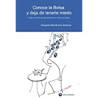 Conoce la Bolsa y deja de tenerle miedo: (Todo el mundo puede aprender a invertir en Bolsa)